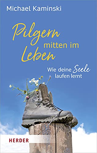 Pilgern mitten im Leben: Wie deine Seele laufen lernt von Herder Verlag GmbH