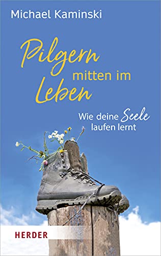 Pilgern mitten im Leben: Wie deine Seele laufen lernt von Herder