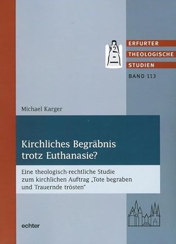 Kirchliches Begräbnis trotz Euthanasie?: Eine theologisch-rechtliche Studie zum kirchlichen Auftrag "Tote begraben und Trauernde trösten" ... Auftrag „Tote begraben und Trauernde trösten“ von Echter Verlag GmbH