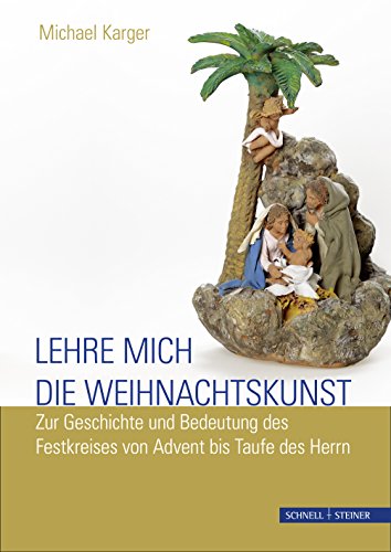 Lehre mich die Weihnachtskunst: Zur Geschichte und Bedeutung des Festkreises von Advent bis Taufe des Herrn von Schnell & Steiner