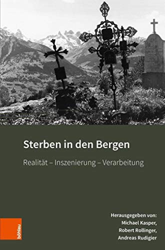 Sterben in den Bergen: Realität - Inszenierung - Verarbeitung (Montafoner Gipfeltreffen, Band 3) von Bohlau Verlag