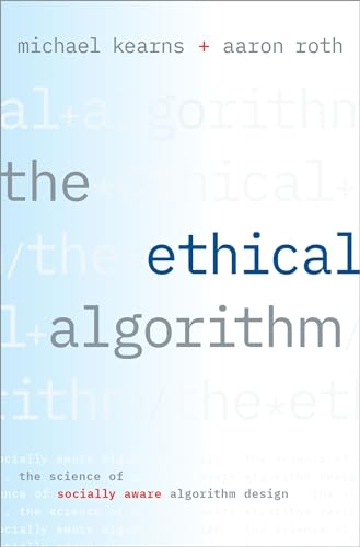 The Ethical Algorithm: The Science of Socially Aware Algorithm Design