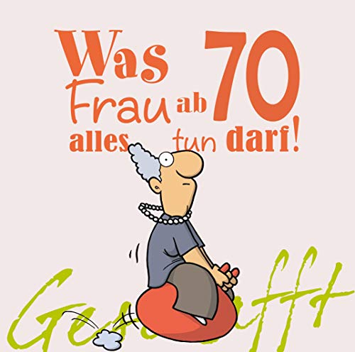 Geschafft: Was Frau ab 70 alles tun darf: Lustiges Geschenkbuch für Frauen zum 70. Geburtstag mit witzigen Cartoons, satirischen Texten und viel Optimismus