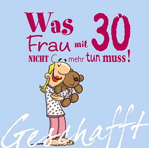 Geschafft: Was Frau mit 30 nicht mehr tun muss!: Lustiges Geschenkbuch für Frauen zum 30. Geburtstag mit witzigen Cartoons, satirischen Texten und viel Optimismus