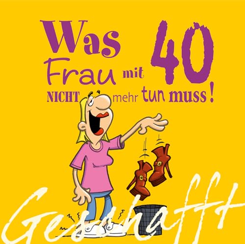 Geschafft: Was Frau mit 40 nicht mehr tun muss!: Lustiges Geschenkbuch für Frauen zum 40. Geburtstag mit witzigen Cartoons, satirischen Texten und viel Optimismus von Lappan Verlag