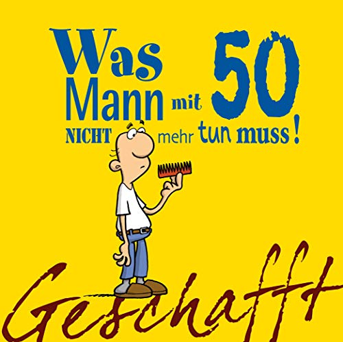 Geschafft: Was Mann mit 50 nicht mehr tun muss!: Lustiges Geschenkbuch für Männer zum 50. Geburtstag mit witzigen Cartoons, satirischen Texten und viel Optimismus