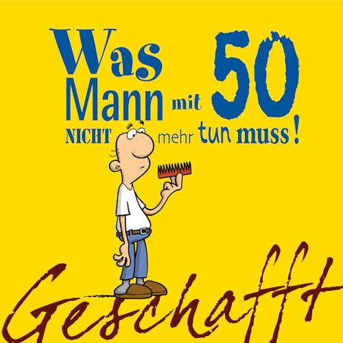 Geschafft: Was Mann mit 50 nicht mehr tun muss!: Lustiges Geschenkbuch für Männer zum 50. Geburtstag mit witzigen Cartoons, satirischen Texten und viel Optimismus