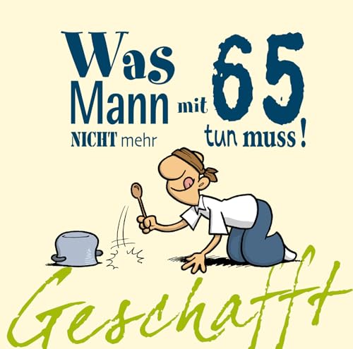 Geschafft: Was Mann mit 65 nicht mehr tun muss!: Lustiges Geschenkbuch für Männer zum 65. Geburtstag mit witzigen Cartoons, satirischen Texten und viel Optimismus Geschafft: Was Mann mit 65 nicht mehr tun muss!: Lustiges Geschenkbuch für Männer zum 65. Geburtstag mit witzigen Cartoons, satirischen Texten und viel Optimismus