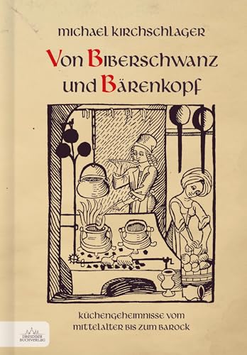 Von Biberschwanz und Bärenkopf: Küchengeheimnisse vom Mittelalter bis zum Barock von salomo publishing