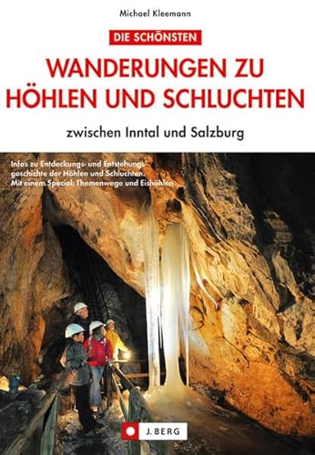 Die schönsten Wanderungen zu Höhlen und Schluchten zwischen Inntal und Salzburg: Infos zu Entdeckungs- und Entstehungsgeschichte der Höhlen und Schluchten. Mit einem Special: Themenwege und Eishöhlen