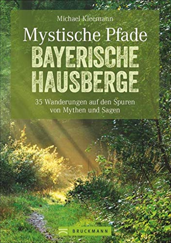 Mystische Pfade Bayerische Hausberge: 35 Wanderungen zu Geschichten und Traditionen. Ein Wanderführer für die Bayerischen Hausberge. Wandern mit ... ... auf den Spuren von Mythen und Sagen von Bruckmann