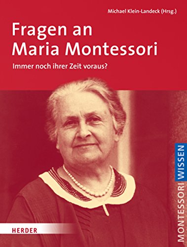 Fragen an Maria Montessori: Immer noch ihrer Zeit voraus? (Montessori Wissen / Herausgegeben im Auftrag der Deutschen Montessori-Gesellschaft e.V.) von Verlag Herder GmbH