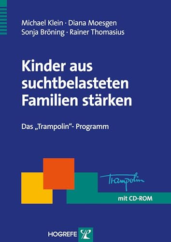 Kinder aus suchtbelasteten Familien stärken: Das »Trampolin«-Programm (Therapeutische Praxis) von Hogrefe Verlag GmbH + Co.