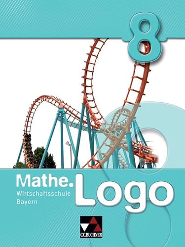 Mathe.Logo Wirtschaftsschule Bayern / Mathe.Logo Wirtschaftsschule 8 von Buchner, C.C. Verlag