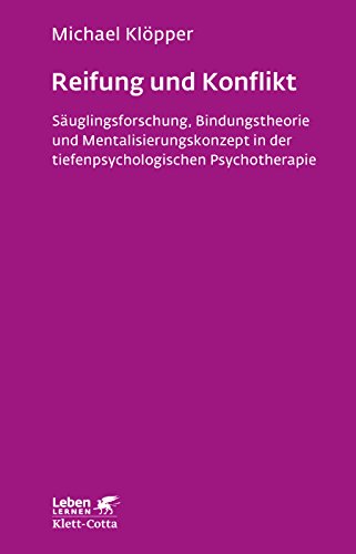 Reifung und Konflikt (Leben Lernen, Bd. 194): Säuglingsforschung, Bindungstheorie und Mentalisierungskonzept in der tiefenpsychologischen Psychotherapie