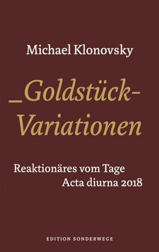Goldstück-Variationen: Reaktionäres vom Tage. Acta Diurna 2018 (Edition Sonderwege bei Manuscriptum) von Manuscriptum