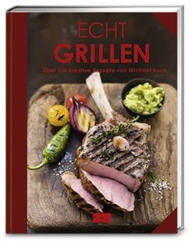 Echt Grillen: Über 100 kreative Rezepte von Michael Koch (ECHT Kochbücher)