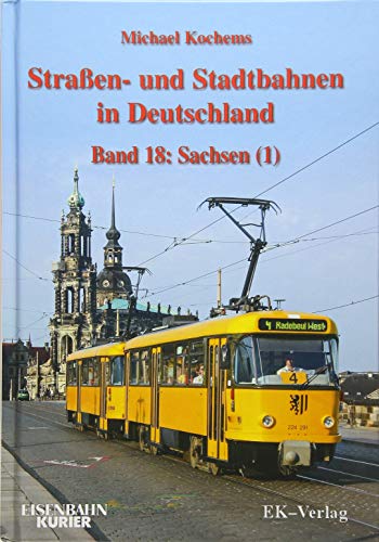 Strassen- und Stadtbahnen in Deutschland / Straßen- und Stadtbahnen in Deutschland: Band 18: Sachsen - Teil 1 von Ek-Verlag GmbH