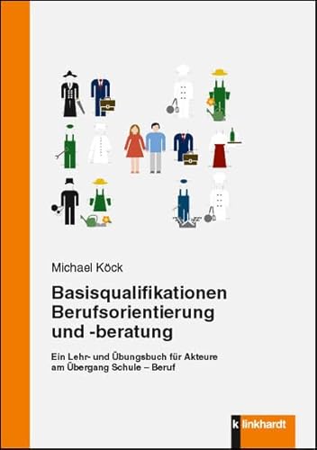 Basisqualifikationen Berufsorientierung und -beratung: Ein Lehr- und Übungsbuch für Akteure am Übergang Schule - Beruf