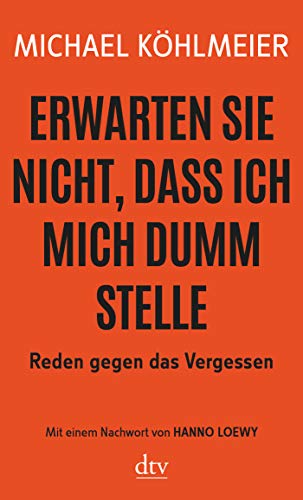 Erwarten Sie nicht, dass ich mich dumm stelle: Reden gegen das Vergessen Erwarten Sie nicht, dass ich mich dumm stelle: Reden gegen das Vergessen