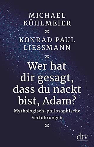 Wer hat dir gesagt, dass du nackt bist, Adam?: Mythologisch-philosophische Verführungen von dtv Verlagsgesellschaft