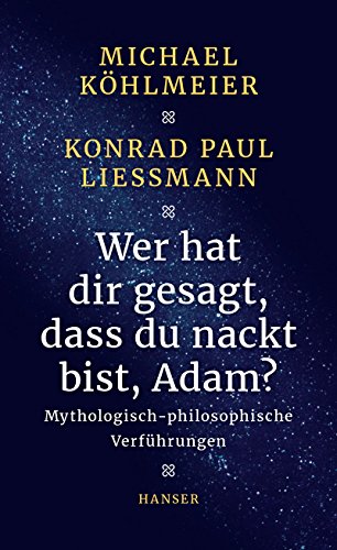 Wer hat dir gesagt, dass du nackt bist, Adam?: Mythologisch-philosophische Verführungen Wer hat dir gesagt, dass du nackt bist, Adam?: Mythologisch-philosophische Verführungen
