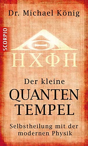 Der kleine Quantentempel: Selbstheilung mit der modernen Physik von Scorpio Verlag