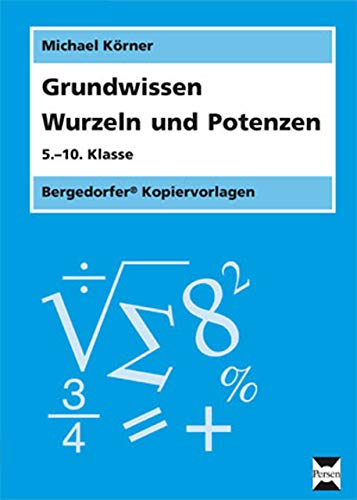 Grundwissen Wurzeln und Potenzen: 5.-10. Klasse Grundwissen Wurzeln und Potenzen: 5.-10. Klasse