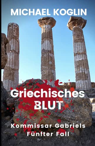 Griechisches Blut: Kommissar Gabriels 5. Fall Griechisches Blut: Kommissar Gabriels 5. Fall