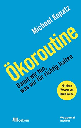 Ökoroutine: Damit wir tun, was wir für richtig halten. Politische Lösungen finden, umweltfreundliche Standards setzen und mit praktischen Routinen im Alltag Gutes tun