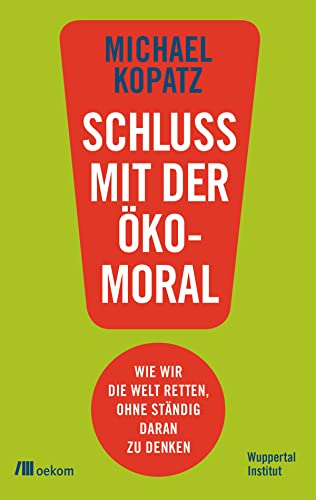 Schluss mit der Ökomoral!: Wie wir die Welt retten, ohne ständig daran zu denken von Oekom Verlag GmbH