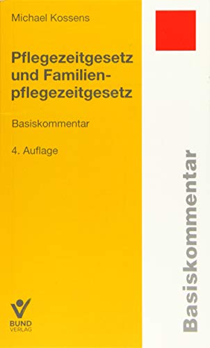 Pflegezeitgesetz und Familienpflegezeitgesetz: Basiskommentar (Basiskommentare) von Bund-Verlag GmbH