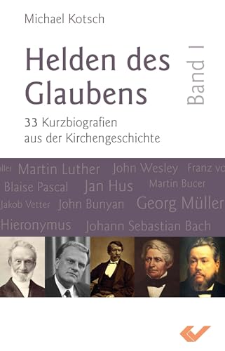 Helden des Glaubens Band 1: 33 Kurzbiografien aus der Kirchengeschichte