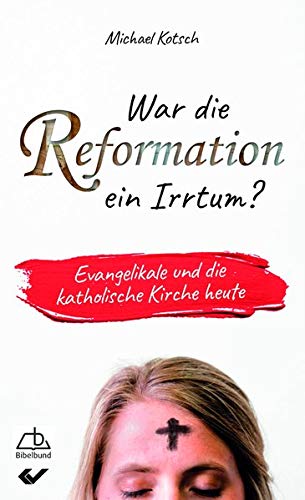 War die Reformation ein Irrtum?: Evangelikale und die katholische Kirche heute von Christliche Verlagsgesellschaft
