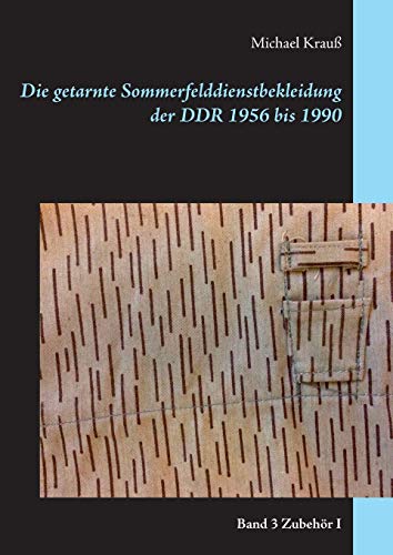Die getarnte Sommerfelddienstbekleidung der DDR 1956 bis 1990: Band 3 Zubehör I