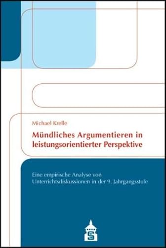 Mündliches Argumentieren in leistungsorientierter Perspektive: Eine empirische Analyse von Unterrichtsdiskussionen in der neunten Jahrgangsstufe von Schneider Hohengehren