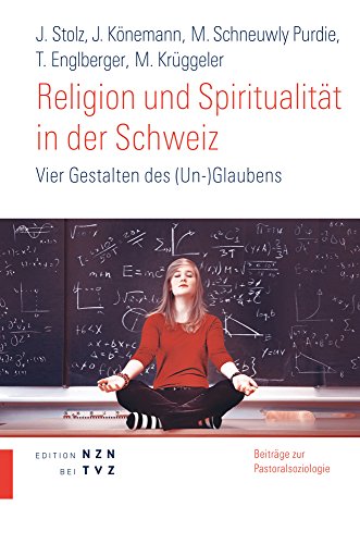 Religion und Spiritualität in der Schweiz: Vier Gestalten des (Un-)Glaubens (Publikationsreihe Des Schweizerischen Pastoralsoziologischen) (Beiträge zur Pastoralsoziologie (SPI), Band 16)