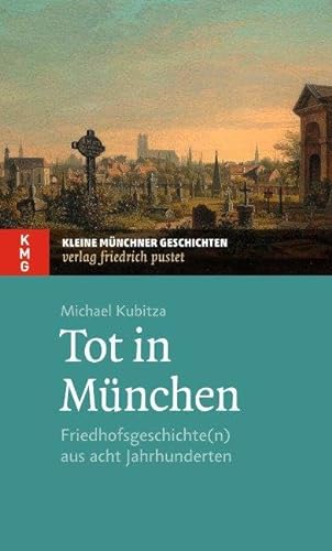 Tot in München: Friedhofsgeschichte(n) aus acht Jahrhunderten (Kleine Münchner Geschichten) von Pustet, Friedrich GmbH