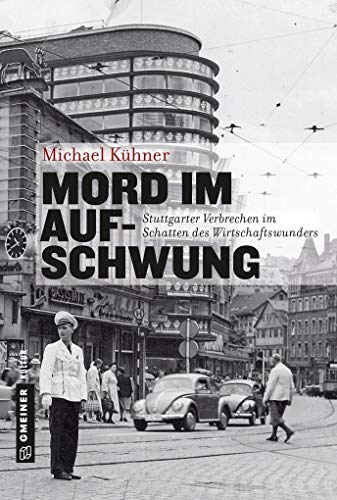 Mord im Aufschwung: Stuttgarter Verbrechen im Schatten des Wirtschaftswunders (Regionalgeschichte im GMEINER-Verlag)