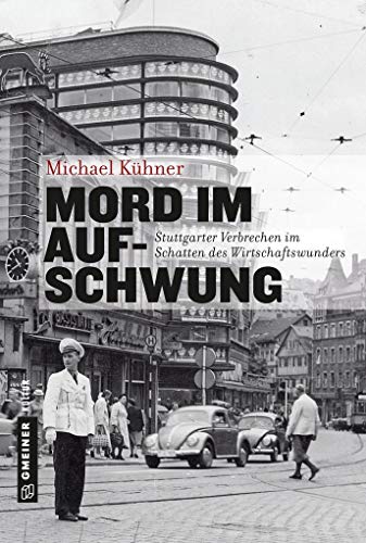 Mord im Aufschwung: Stuttgarter Verbrechen im Schatten des Wirtschaftswunders (Regionalgeschichte im GMEINER-Verlag) von Gmeiner-Verlag