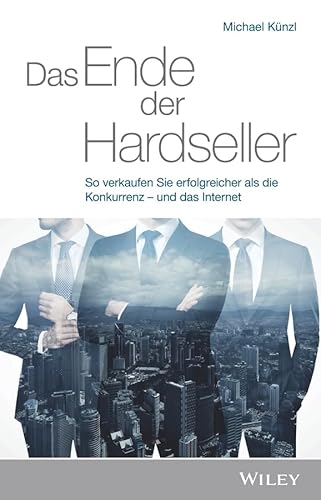 Das Ende der Hardseller: So verkaufen Sie erfolgreicher als die Konkurrenz - und das Internet von Wiley
