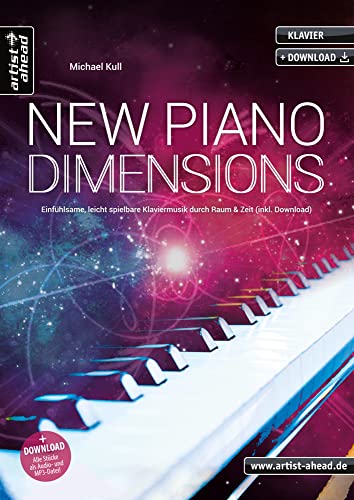 New Piano Dimensions: Einfühlsame, leicht spielbare Klaviermusik durch Raum & Zeit (inkl. Download). Sphärische Klavierstücke im Stil von Einaudi, Tiersen, Glass, Yiruma. Filmmusik. Klaviernoten. von Artist Ahead Musikverlag