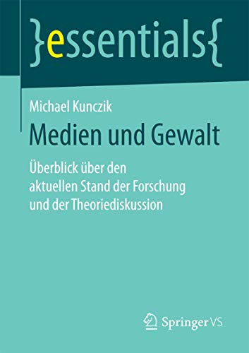 Medien und Gewalt: Überblick über den aktuellen Stand der Forschung und der Theoriediskussion (essentials) von Springer VS