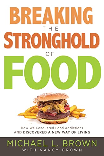 Breaking the Stronghold of Food: How We Conquered Food Addictions and Discovered a New Way of Living Breaking the Stronghold of Food: How We Conquered Food Addictions and Discovered a New Way of Living