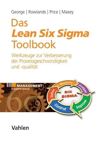 Das Lean Six Sigma Toolbook: Mehr als 100 Werkzeuge zur Verbesserung der Prozessgeschwindigkeit und -qualität (Management Competence) von Vahlen Franz GmbH