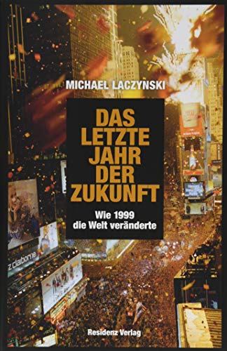 Das letzte Jahr der Zukunft: Wie 1999 die Welt veränderte von Residenz Verlag