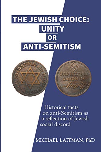 The Jewish Choice: Unity or Anti-Semitism: Historical facts on anti-Semitism as a reflection of Jewish social discord The Jewish Choice: Unity or Anti-Semitism: Historical facts on anti-Semitism as a reflection of Jewish social discord