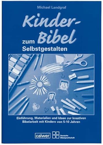 Begleitheft zur "Kinder-Bibel zum Selbstgestalten": Einführung, Materialien und Ideen zur kreativen Bibelarbeit mit Kindern von 5-10 Jahren