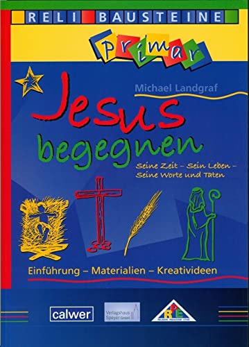 Jesus begegnen: Seine Zeit - Sein Leben - Seine Worte und Taten: Einführung - Materialien - Kreativideen (ReliBausteine primar) von Calwer Verlag GmbH