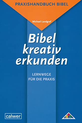 Praxishandbuch Bibel für Studium, Schule und Gemeinde: Bibel kreativ erkunden - Lernwege für die Praxis